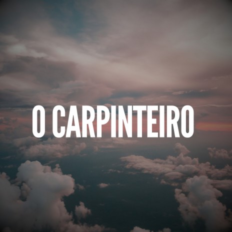 O Carpinteiro | Boomplay Music