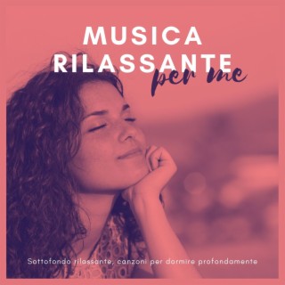 Musica rilassante per me: Sottofondo rilassante, canzoni per dormire profondamente