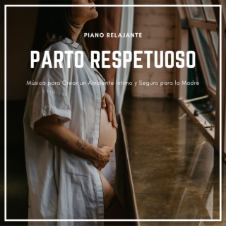 Parto Respetuoso: Música para Crear un Ambiente Íntimo y Seguro para la Madre, Piano Relajante