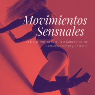 Movimientos Sensuales: La Mejor Música para Pole Dance y Bailes Eroticos, Lounge y Chill Out