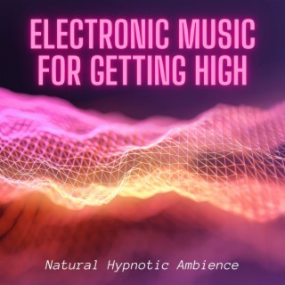 Electronic Music for Getting High: Natural Hypnotic Ambience