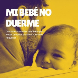 Mi Bebé no Duerme: Canciones Infantiles con Piano para Hacer Conciliar el Sueño a los más Pequeños