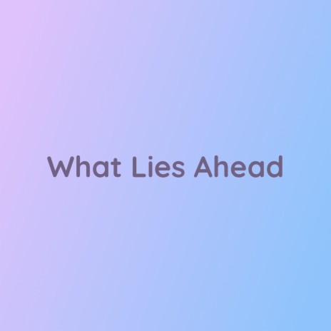 What Lies Ahead | Boomplay Music