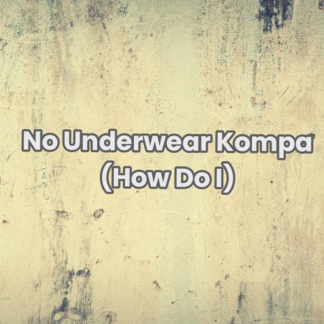 No Underwear Kompa (How Do I) | Boomplay Music