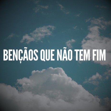 Bençãos Que Não Tem Fim | Boomplay Music