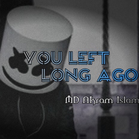 You left long ago