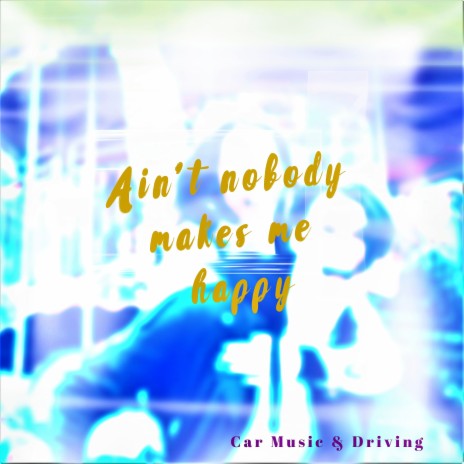 Ain't Nobody Makes Me Happy ft. Driving | Boomplay Music
