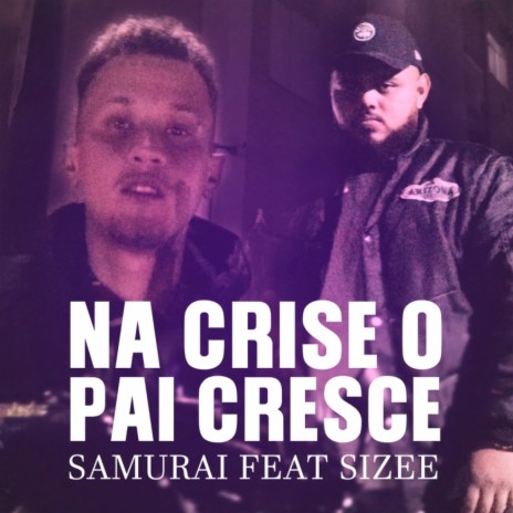 Na Crise o Pai Cresce ft. Samurai MC & Sizee | Boomplay Music