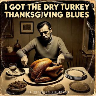 I Got the Dry Turkey Thanksgiving Blues