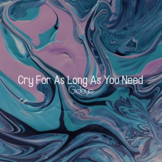 Cry For As Long As You Need