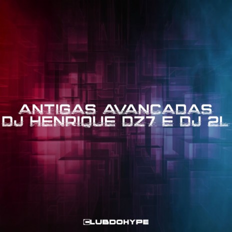 ANTIGAS AVANCADAS ft. DJ 2L & DJ Henrique DZ7