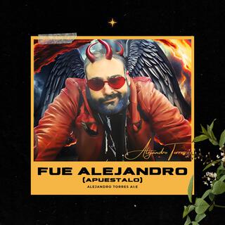 Fue Alejandro (APUESTÁLO)