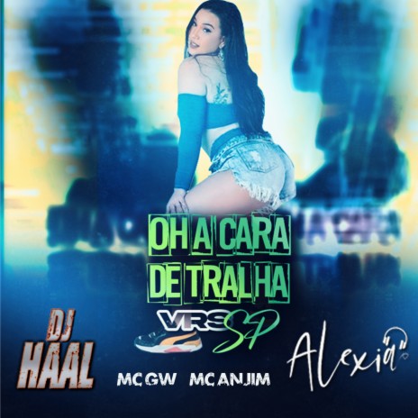 Oh, a Cara de Tralha Vrs SP ft. Dj Alexia, Mc Gw & Mc Anjim | Boomplay Music