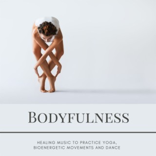 Bodyfulness: Healing Music to Practice Yoga, Bioenergetic Movements and Dance
