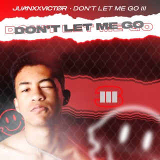 Don't Let Me Go III