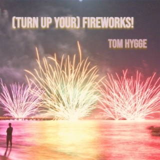 (Turn Up Your) Fireworks!