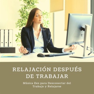 Relajación después de Trabajar: Música Zen para Desconectar del Trabajo y Relajarse