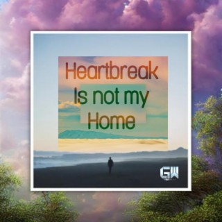 Heartbreak is Not My Home