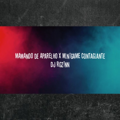 MAMANDO DE APARELHO X MINIGAME CONTAGIANTE ft. DJ Rgzinn | Boomplay Music