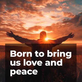 Born to bring us love