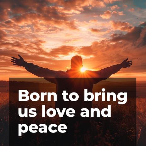 Born to bring us love | Boomplay Music