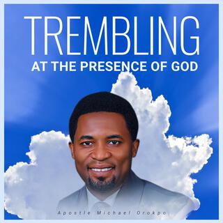 Trembling at the Presence Of God