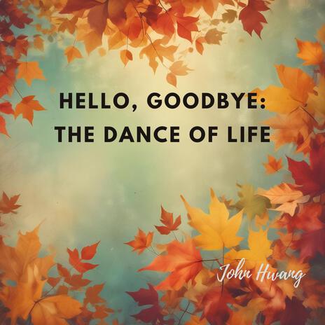 Hello, Goodbye : The Dance of Life