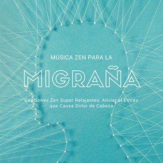Música Zen para la Migraña: Canciones Zen Super Relajantes, Aliviar el Estrés que Causa Dolor de Cabeza