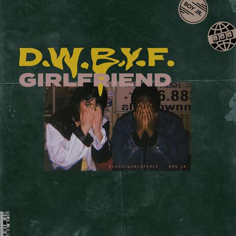 D.W.B.Y.F. Girlfriend ft. denzelworldpeace | Boomplay Music