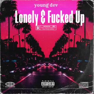 lonely & fucked up