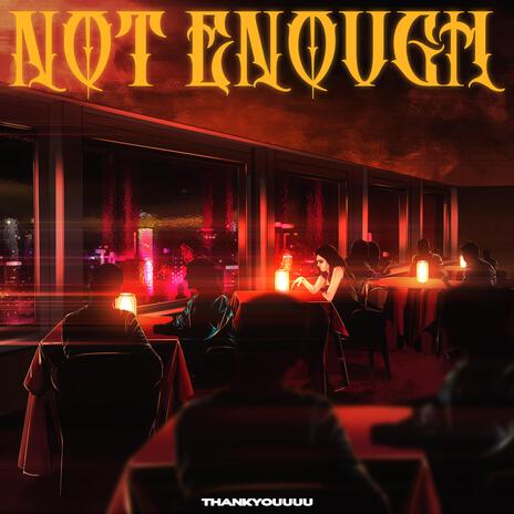 NOT ENOUGH | Boomplay Music