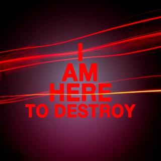 I am here to destroy lyrics | Boomplay Music