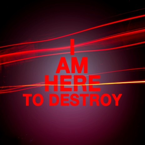 I am here to destroy | Boomplay Music
