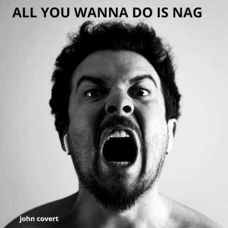 All You Wanna Do Is Nag | Boomplay Music