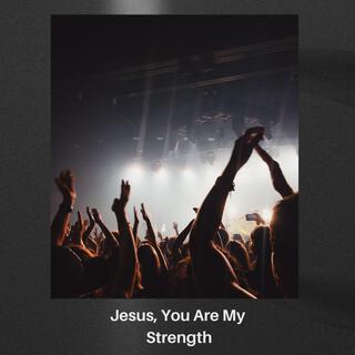 Jesus, You Are My Strength lyrics | Boomplay Music