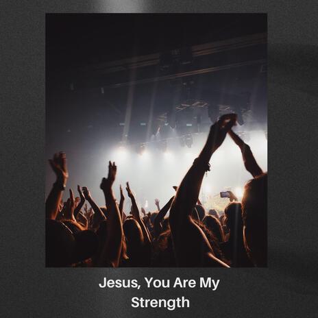 Jesus, You Are My Strength | Boomplay Music