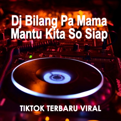 Dj Bilang Pa Mama Mantu Kita So Siap Tiktok Terbaru Viral | Boomplay Music
