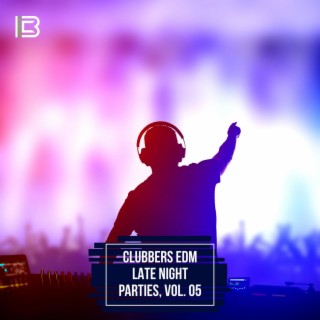 Clubbers EDM Late Night Parties, Vol. 05