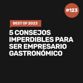 Ep 123 - Best of 2023: 5 consejos imperdibles para ser empresario gastronómico