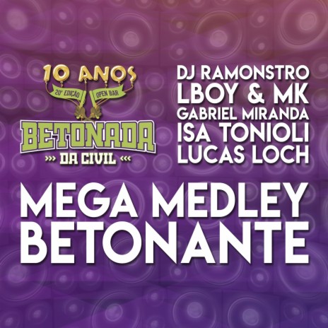 Mega Medley Betonante (Betonada da Civil 10 Anos) ft. DJ Ramonstro, L-boy e Mk, Isa Tonioli, Gabriel B. Miranda & Lucas Loch | Boomplay Music