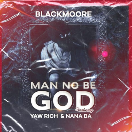 Man No Be God ft. Yaw Rich & Nana Ba | Boomplay Music