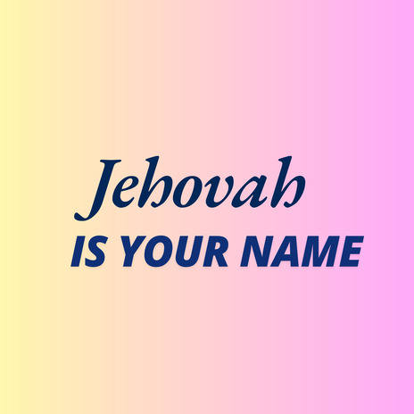 Jehovah Is Your Name | Boomplay Music