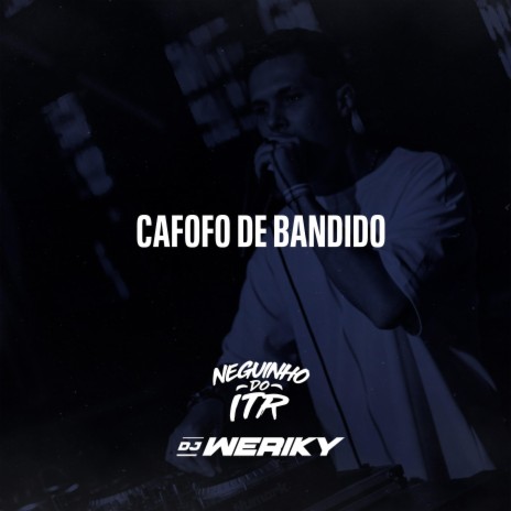 Cafofo de Bandido ft. Mc Neguinho do ITR | Boomplay Music