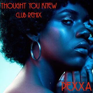 THOUGHT YOU KNEW (CLUB REMIX)