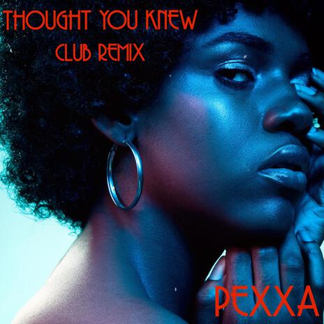 THOUGHT YOU KNEW (CLUB REMIX)