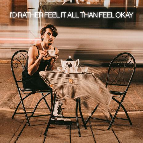 I'd Rather Feel It All Than Feel Okay | Boomplay Music