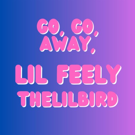 Go, Go, Away, ft. lilFeely