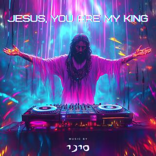 Jesus, You Are My King