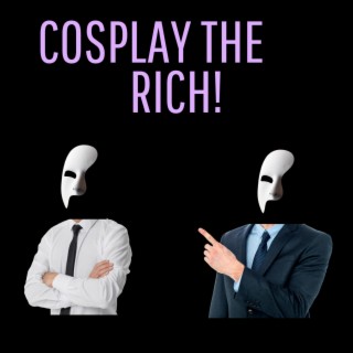 Cosplay the rich!