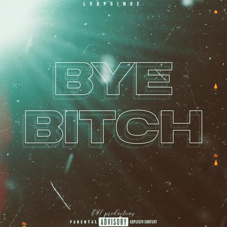 BYE BITCH